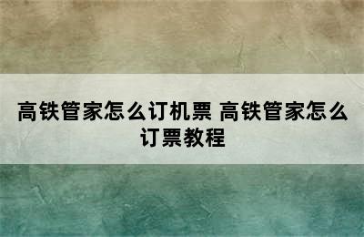 高铁管家怎么订机票 高铁管家怎么订票教程